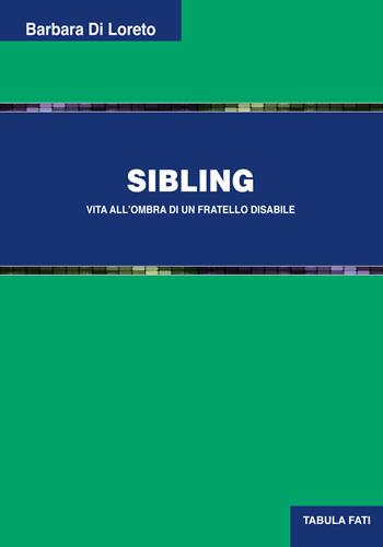 Sibling. Vita all'ombra di un fratello disabile - Barbara Di Loreto - Libro Tabula Fati 2022, Uomini & società | libraccio.click