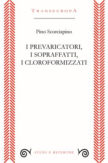 I prevaricatori, i sopraffatti, i cloroformizzati. Scritti (2018-2023) per indignarsi e non voltarsi dall’altra parte - Pino Scorciapino - Libro Transeuropa 2023, Studi e ricerche | libraccio.click