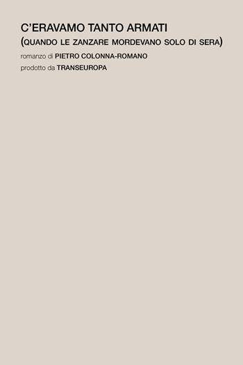 C'eravamo tanto armati. (Quando le zanzare mordevano solo di sera) - Pietro Colonna-Romano - Libro Transeuropa 2024, Transeuropa Lab | libraccio.click