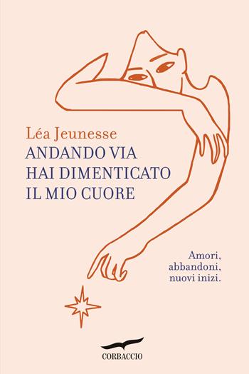 Andando via hai dimenticato il mio cuore. Amori, abbandoni, nuovi inizi - Léa Jeunesse - Libro Corbaccio 2023, Narratori Corbaccio | libraccio.click