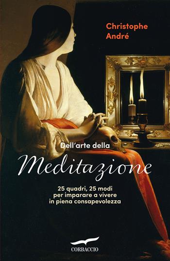 Dell'arte della meditazione. 25 quadri, 25 modi per imparare a vivere con consapevolezza - Christophe André - Libro Corbaccio 2025, I libri del benessere | libraccio.click