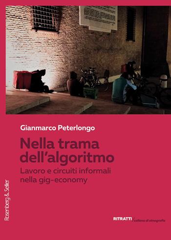 Nella trama dell'algoritmo. Lavoro e circuiti informali nella gig-economy - Gianmarco Peterlongo - Libro Rosenberg & Sellier 2023, Ritratti. Collana di etnografie | libraccio.click