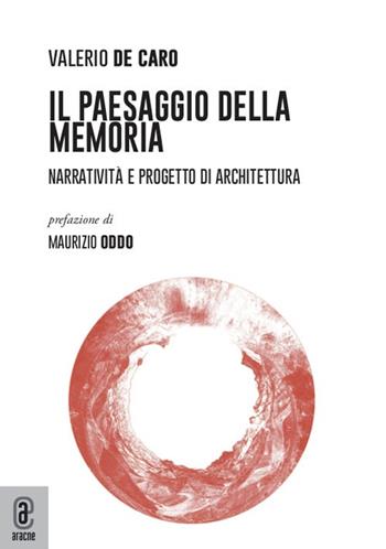 Il paesaggio della Memoria. Narratività e progetto di architettura - Valerio De Caro - Libro Aracne (Genzano di Roma) 2021 | libraccio.click