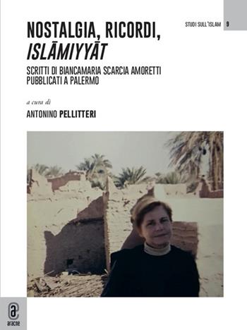 Nostalgia, ricordi, Islamiyyat. Scritti di Biancamaria Scarcia Amoretti pubblicati a Palermo  - Libro Aracne (Genzano di Roma) 2022 | libraccio.click