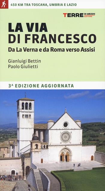 La via di Francesco. Da La Verna e da Roma verso Assisi - Gian Luigi Bettin, Paolo Giulietti, Nicola Checcarelli - Libro Terre di Mezzo 2024, Percorsi | libraccio.click