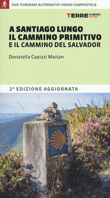 A Santiago lungo il Cammino Primitivo e il Cammino del Salvador. Due partenze alternative verso Compostela - Donatella Capizzi Maitan - Libro Terre di Mezzo 2025, Percorsi | libraccio.click