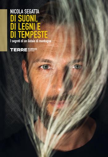 Di suoni, di legni e di tempeste. I segreti di un liutaio di montagna - Nicola Segatta - Libro Terre di Mezzo 2026, Sconfinamenti | libraccio.click