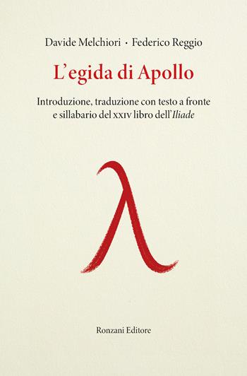 L'egida di Apollo. Introduzione, traduzione con testo a fronte e sillabario del XXIV libro dell'Iliade - Davide Melchiori, Federico Reggio - Libro Ronzani Editore 2026, Greci itineranti | libraccio.click