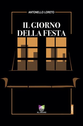 Il giorno della festa - Antonello Loreto - Libro All Around 2025, I flipper | libraccio.click