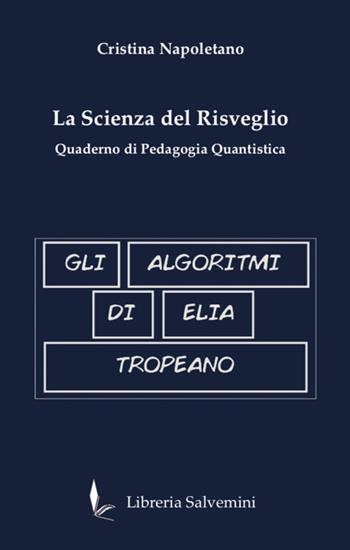Gli algoritmi di Elia Tropeano. La scienza del risveglio. Quaderno di pedagogia quantistica - Cristina Napoletano - Libro Libreria Salvemini 2023 | libraccio.click