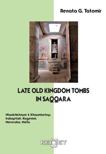 Late old kingdom tombs in Saqqara. Niankhkhnum & Khnumhotep, Irukaptah, Kagemmi, Mereruka, Mehu - Renata G. Tatomir - Libro Kemet 2025 | libraccio.click