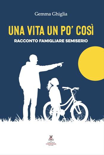 Una vita un po' così. Racconto famigliare semiserio - Gemma Ghiglia - Libro Virginio Cremona 2024 | libraccio.click