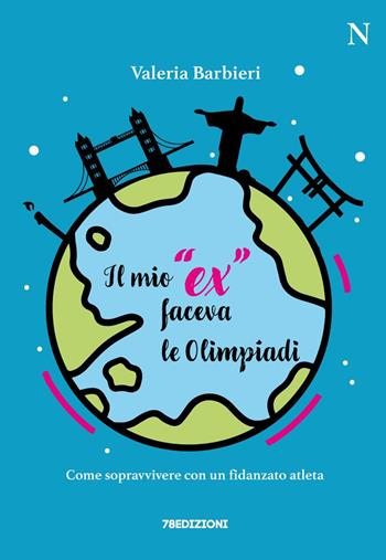 Il mio «ex» faceva le Olimpiadi. Come sopravvivere con un fidanzato atleta - Valeria Barbieri - Libro 78Edizioni 2021 | libraccio.click