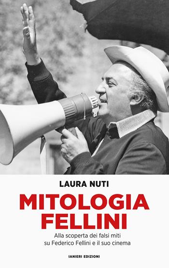 Mitologia Fellini. Alla scoperta dei falsi miti su Federico Fellini e il suo cinema - Laura Nuti - Libro Ianieri 2022, Saggistica | libraccio.click