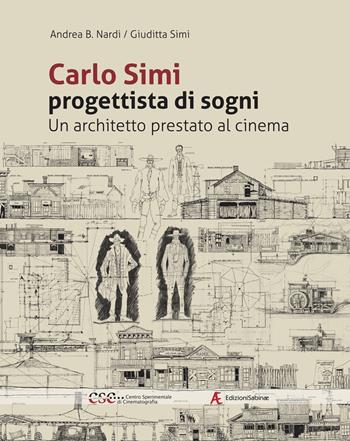 Carlo Simi progettista di sogni. Un architetto prestato al cinema - Andrea B. Nardi, Giuditta Simi - Libro Edizioni Sabinae 2025 | libraccio.click