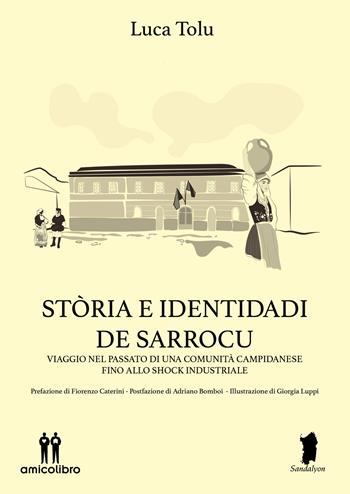 Stòria e identidadi de Sarrocu. Viaggio nel passato di una comunità campidanese fino allo shock industriale - Luca Tolu - Libro AmicoLibro 2023 | libraccio.click