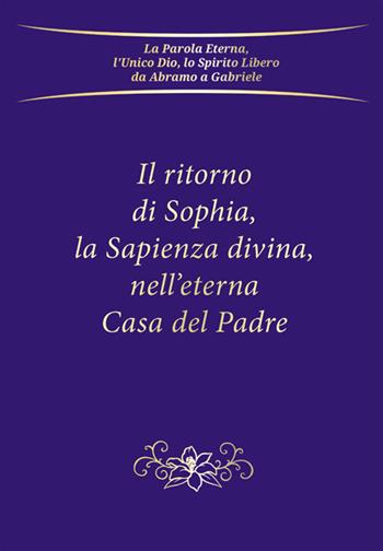 Il ritorno di Sophia, la Sapienza divina, nell'eterna Casa del Padre  - Libro Edizioni Gabriele - La Parola 2025 | libraccio.click