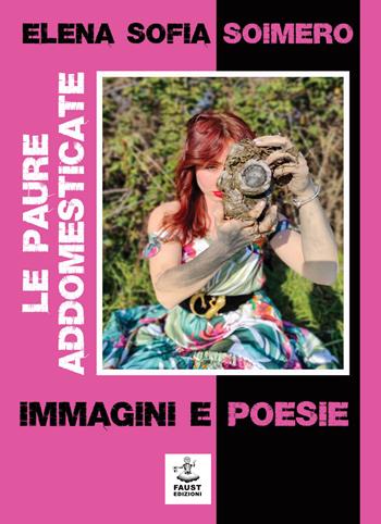 Le paure addomesticate. Immagini e poesie - Elena Sofia Soimero - Libro Faust Edizioni 2022 | libraccio.click