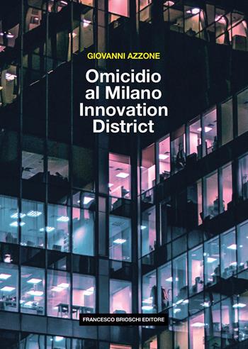 Omicidio al Milano Innovation District - Giovanni Azzone - Libro Brioschi 2021 | libraccio.click