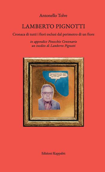 Lamberto Pignotti. Cronaca di tutti i fiori esclusi dal perimetro di un fiore - Antonello Tolve - Libro Kappabit 2020, Figure dell'arte | libraccio.click
