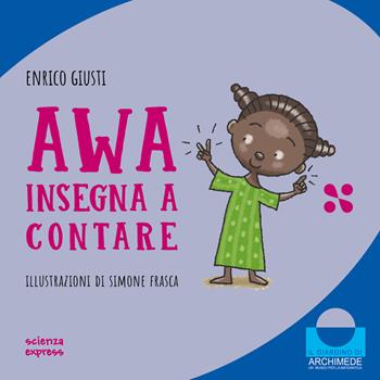 Awa insegna a contare. Nel mondo dei numeri. Ediz. a colori - Enrico Giusti - Libro Scienza Express 2024 | libraccio.click