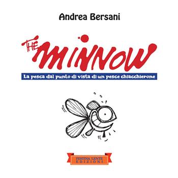The minnow. La pesca dal punto di vista di un pesce chiacchierone. Ediz. illustrata - Andrea Bersani - Libro Festina Lente Edizioni 2021, Piccola biblioteca del sorriso | libraccio.click