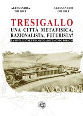 Tresigallo una città metafisica, razionalista, futurista? La rivoluzione urbanistica di Edmondo Rossoni. Ediz. illustrata