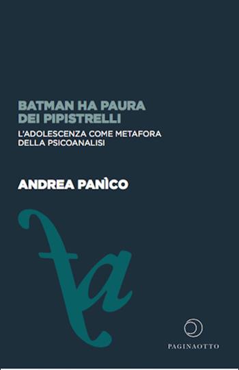 Batman ha paura dei pipistrelli. L'adolescenza come metafora della psicoanalisi - Andrea Panìco - Libro Paginaotto 2021, Futuro anteriore | libraccio.click
