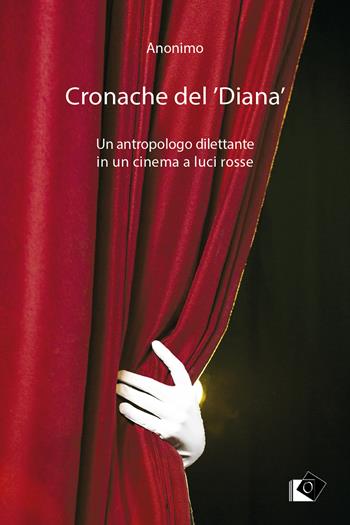 Cronache del 'Diana'. Un antropologo dilettante in un cinema a luci rosse  - Libro Oltre Edizioni 2024, Letture del mondo | libraccio.click