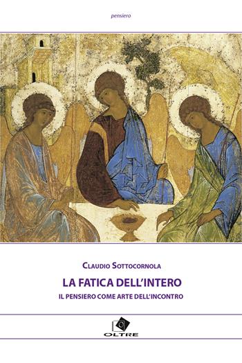 La fatica dell'intero. Il pensiero come arte dell'incontro - Claudio Sottocornola - Libro Oltre Edizioni 2024 | libraccio.click