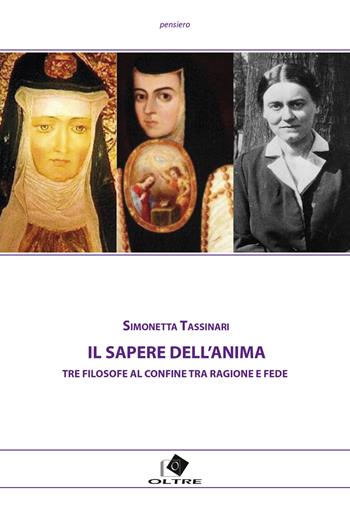 Il sapere dell'anima. Tre filosofe al confine tra ragione e fede - Simonetta Tassinari - Libro Oltre Edizioni 2025 | libraccio.click