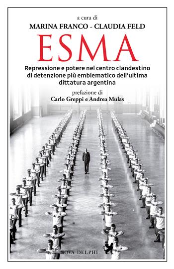 Esma. Repressione e potere nel centro clandestino di detenzione più emblematico dell'ultima dittatura argentina  - Libro Nova Delphi Libri 2025, Viento del Sur | libraccio.click