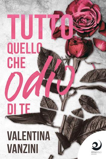 Tutto quello che odio di te - Valentina Vanzini - Libro Altrevoci Edizioni 2023, AltreEmozioni | libraccio.click
