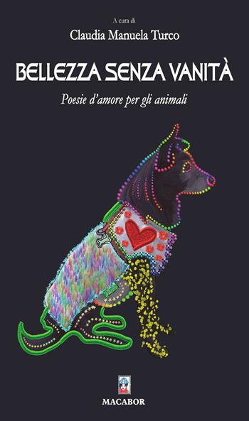 Bellezza senza vanità. Poesie d'amore per gli animali - Claudia Manuela Turco - Libro Macabor 2021, Nuova luce | libraccio.click