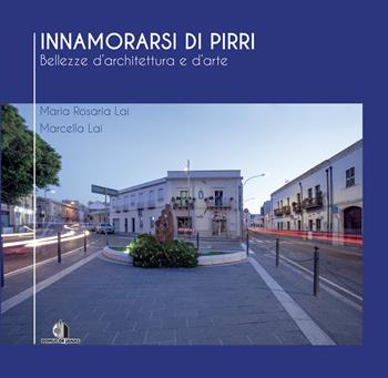 Innamorarsi di Pirri. Bellezze d'architettura e d'arte - Maria Rosaria Lai - Libro Domus de Janas 2020 | libraccio.click