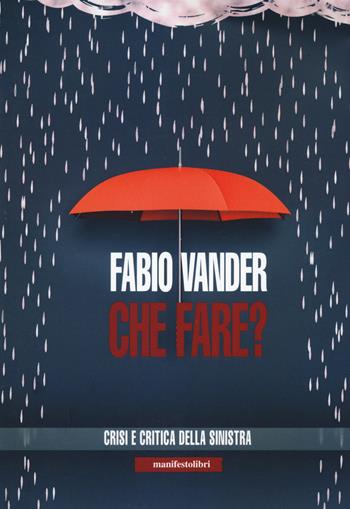 Che fare? Crisi e critica della sinistra - Fabio Vander - Libro Manifestolibri 2021, Esplorazioni | libraccio.click