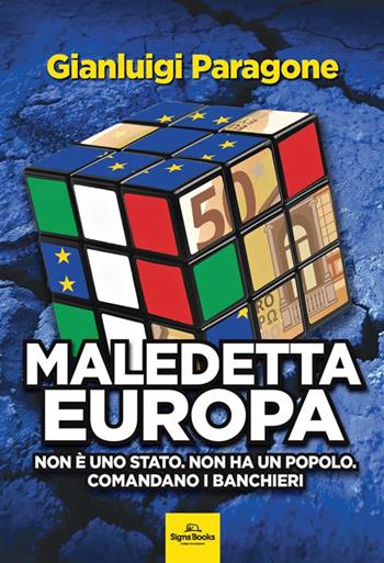Maledetta Europa. Non è uno Stato. Non ha un popolo. Comandano i banchieri - Gianluigi Paragone - Libro Signs Publishing 2024 | libraccio.click