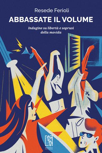 Abbassate il volume. Indagine su libertà e soprusi della movida - Resede Ferioli - Libro Edizioni Le Lucerne 2021, Barlumi | libraccio.click