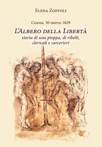 Cesena, 30 marzo 1829. L'albero della libertà. Storia di una pioppa, di ribelli, clericali e carcerieri - Elena Zoffoli - Libro Stilgraf 2024 | libraccio.click