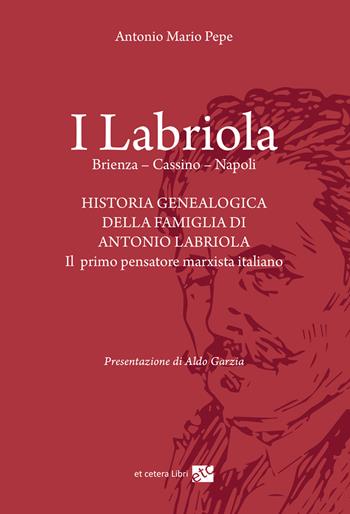 I Labriola. Historia genealogica della famiglia di Antonio Labriola - Antonio Mario Pepe - Libro Et Cetera 2021 | libraccio.click