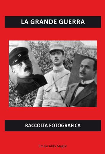 La grande guerra. Raccolta fotografica. Ediz. illustrata - Emilio Aldo Maglie - Libro Editoriale Lombarda 2020 | libraccio.click