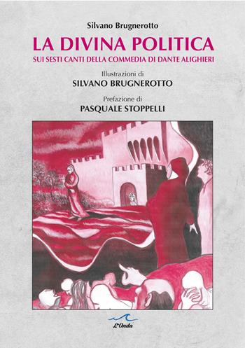 La divina politica. Sui Sesti canti della Commedia di Dante Alighieri - Silvano Brugnerotto - Libro L'Onda 2023 | libraccio.click