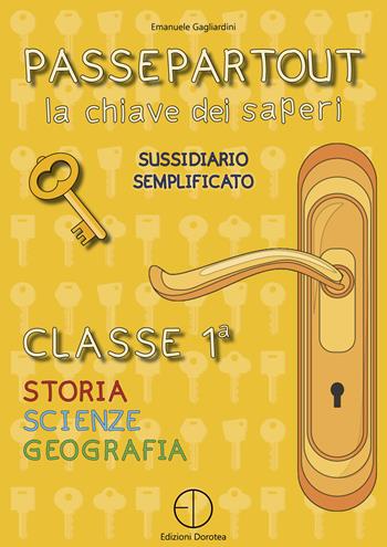 Passepartout. La chiave dei saperi. Sussidiario semplificato di storia, scienze e geografia. Per la 1ª classe elementare - Emanuele Gagliardini - Libro Dorotea 2021 | libraccio.click