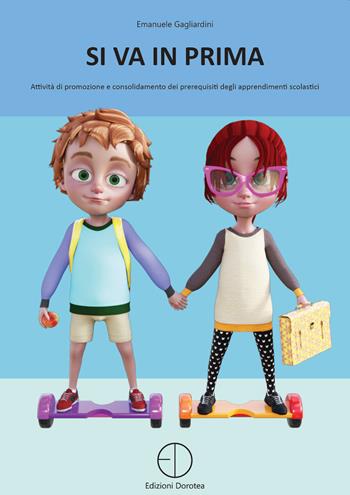 Si va in prima. Attività di promozione e consolidamento dei prerequisiti degli apprendimenti scolastici - Emanuele Gagliardini - Libro Dorotea 2020 | libraccio.click