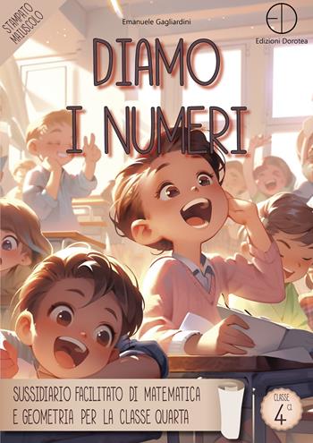 Diamo i numeri. Sussidiario facilitato di matematica e geometria per la classe quarta - Emanuele Gagliardini - Libro Dorotea 2024 | libraccio.click