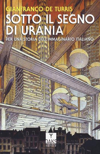 Sotto il segno di Urania. Per una storia dell'immaginario italiano - Gianfranco De Turris - Libro Oaks Editrice 2022, Vette | libraccio.click