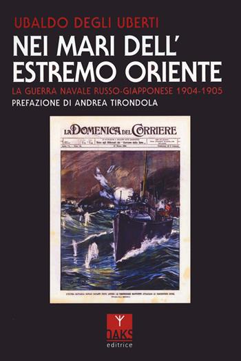 Nei mari dell'Estremo Oriente. La guerra navale russo-giapponese 1904-1905 - Ubaldo Degli Uberti - Libro Oaks Editrice 2024, Passato presente | libraccio.click