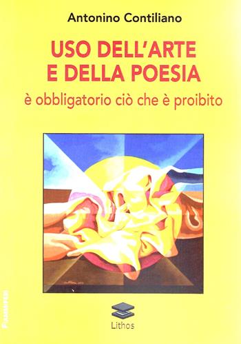 Uso dell'arte e della poesia. È obbligatorio ciò che è proibito - Antonino Contiliano - Libro Lithos 2024, I fiammiferi | libraccio.click