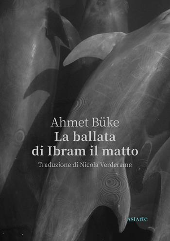 La ballata di Ibram il matto - Ahmet Büke - Libro Astarte Edizioni 2026, Azzurra | libraccio.click