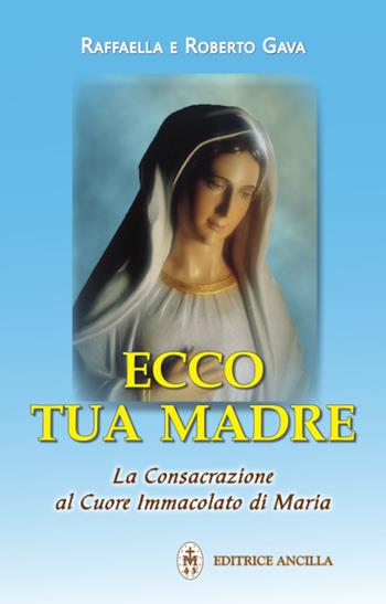 Ecco tua madre. La consacrazione al cuore immacolato di Maria - Raffaella Brevi, Roberto Gava - Libro Editrice Ancilla 2023, Mariologia | libraccio.click